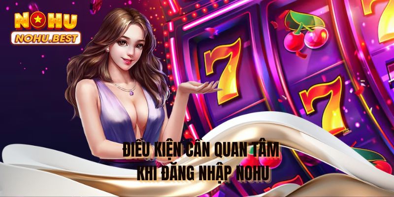 Điều kiện cần quan tâm khi đăng nhập NOHU